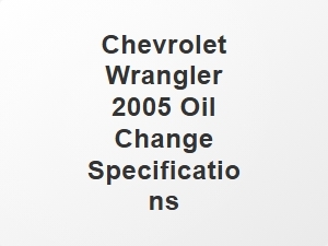 Chevrolet Wrangler 2005 Oil Change Specs