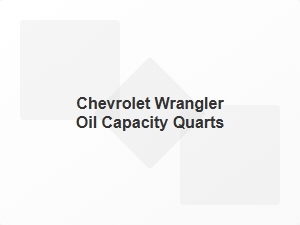 Chevrolet Wrangler Oil Capacity Quarts